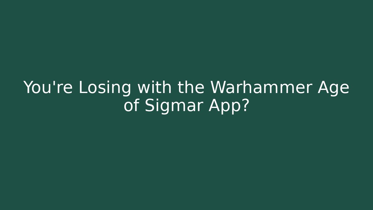You're Losing with the Warhammer Age of Sigmar App?