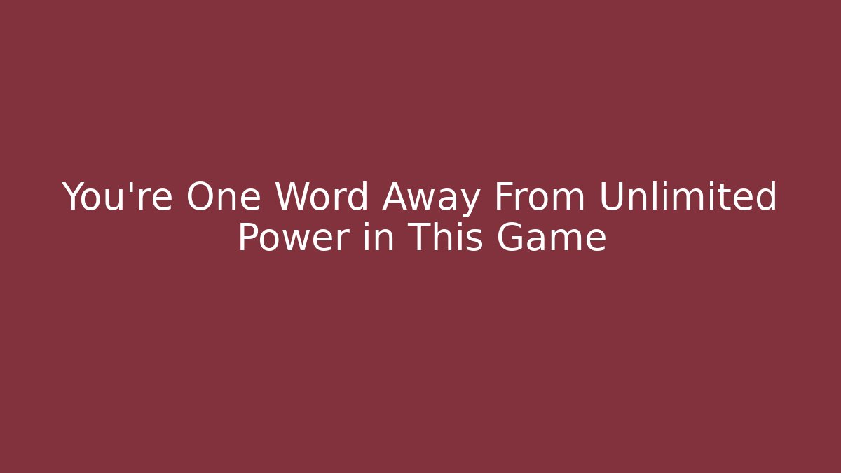 You're One Word Away From Unlimited Power in This Game