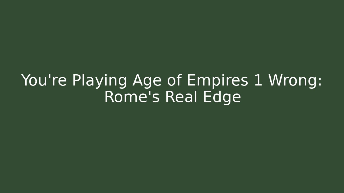 You're Playing Age of Empires 1 Wrong: Rome's Real Edge