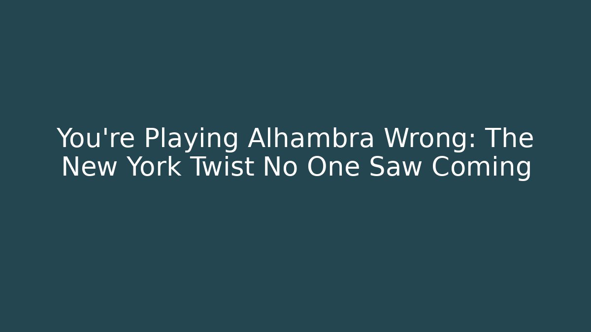 You're Playing Alhambra Wrong: The New York Twist No One Saw Coming