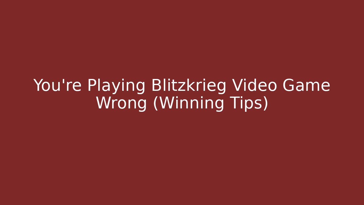 You're Playing Blitzkrieg Video Game Wrong (Winning Tips) - Vintage E-Juice