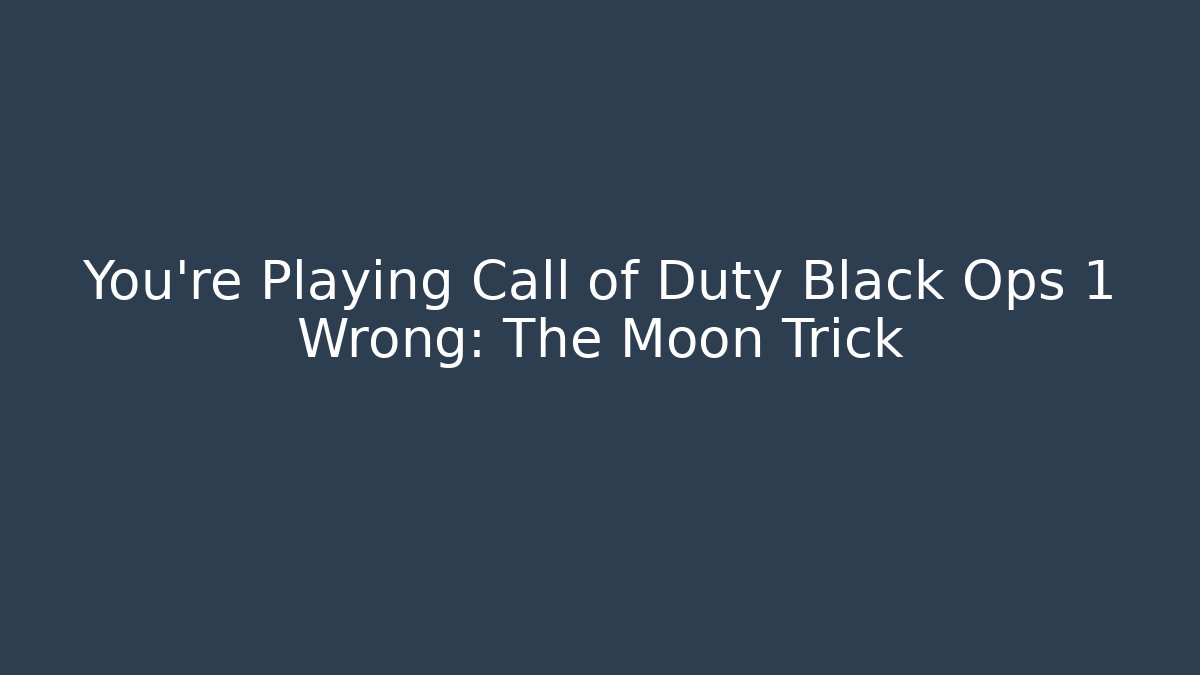 You're Playing Call of Duty Black Ops 1 Wrong: The Moon Trick