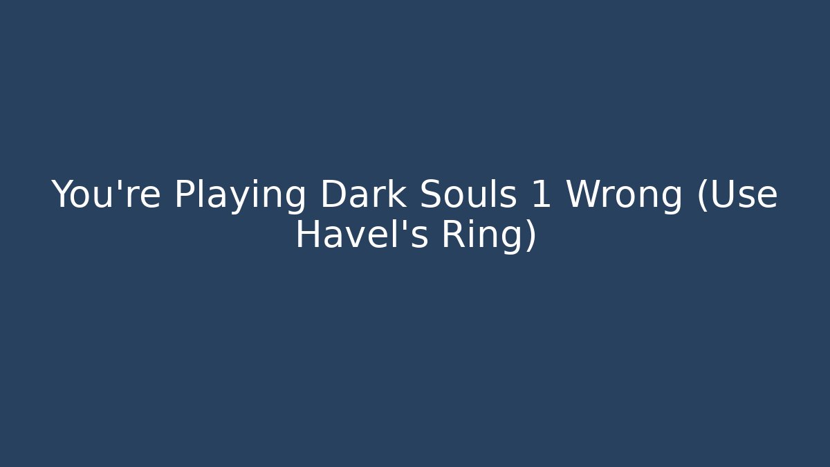 You're Playing Dark Souls 1 Wrong (Use Havel's Ring)
