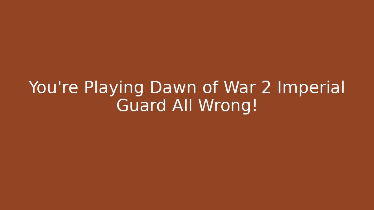 You're Playing Dawn of War 2 Imperial Guard All Wrong!
