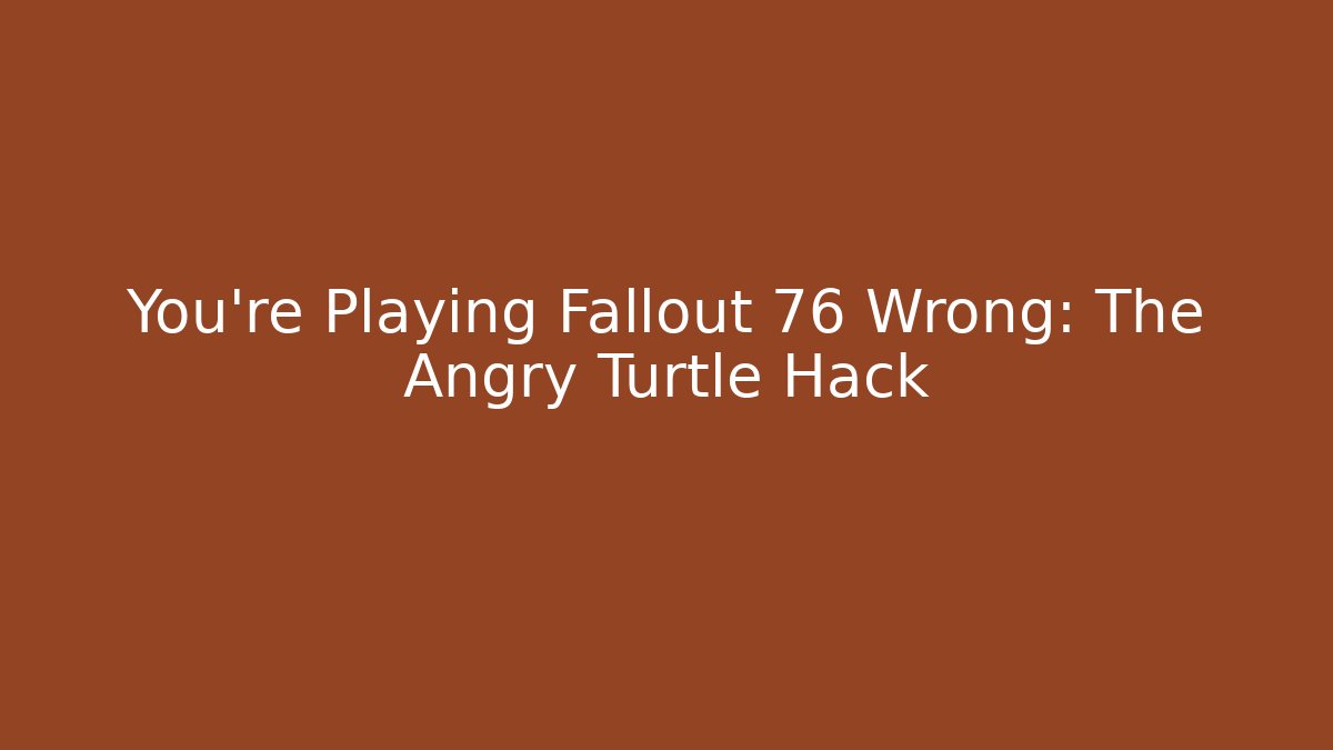 You're Playing Fallout 76 Wrong: The Angry Turtle Hack