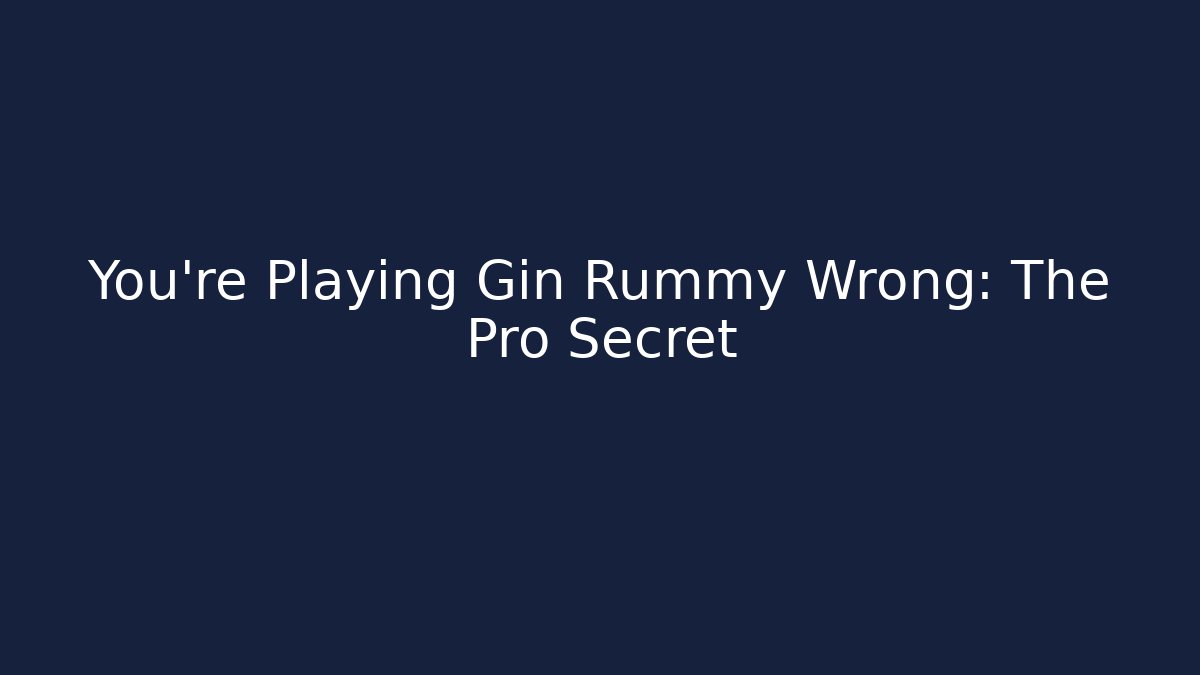 You're Playing Gin Rummy Wrong: The Pro Secret