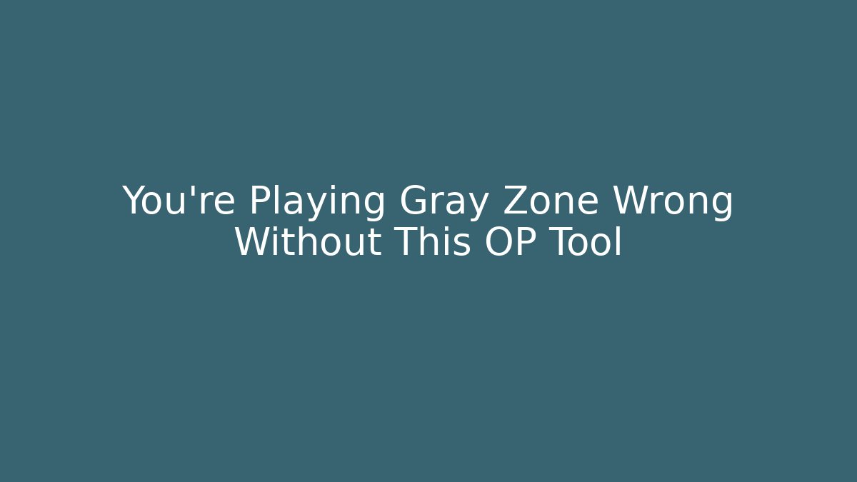 You're Playing Gray Zone Wrong Without This OP Tool
