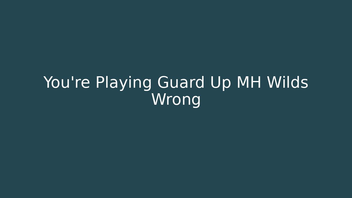 You're Playing Guard Up MH Wilds Wrong
