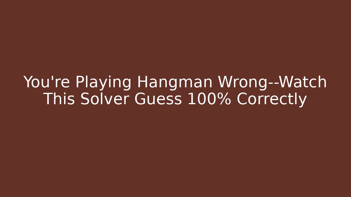You're Playing Hangman Wrong—Watch This Solver Guess 100% Correctly