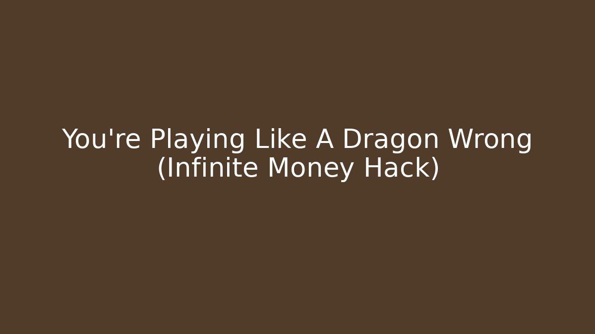 You're Playing Like A Dragon Wrong (Infinite Money Hack)