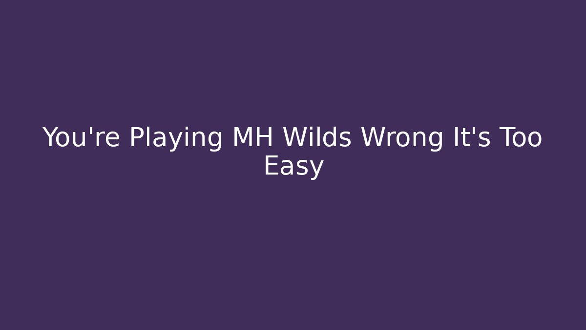 You're Playing MH Wilds Wrong It's Too Easy - Vintage E-Juice