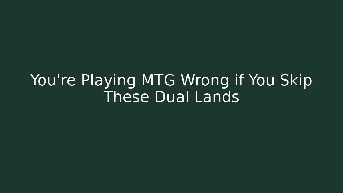 You're Playing MTG Wrong if You Skip These Dual Lands - Vintage E-Juice