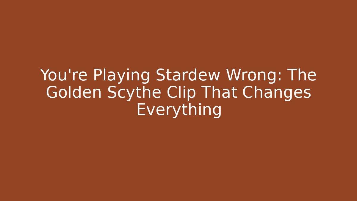 You're Playing Stardew Wrong: The Golden Scythe Clip That Changes Everything