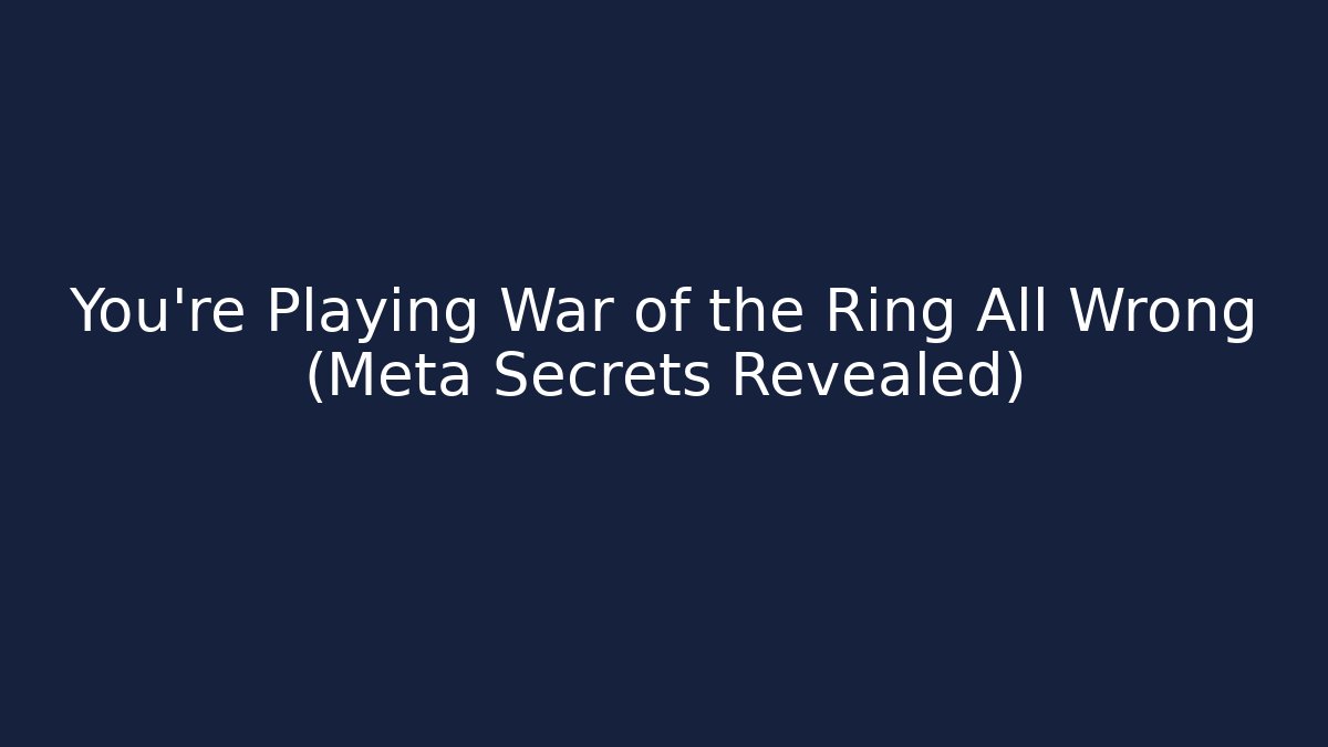 You're Playing War of the Ring All Wrong (Meta Secrets Revealed)