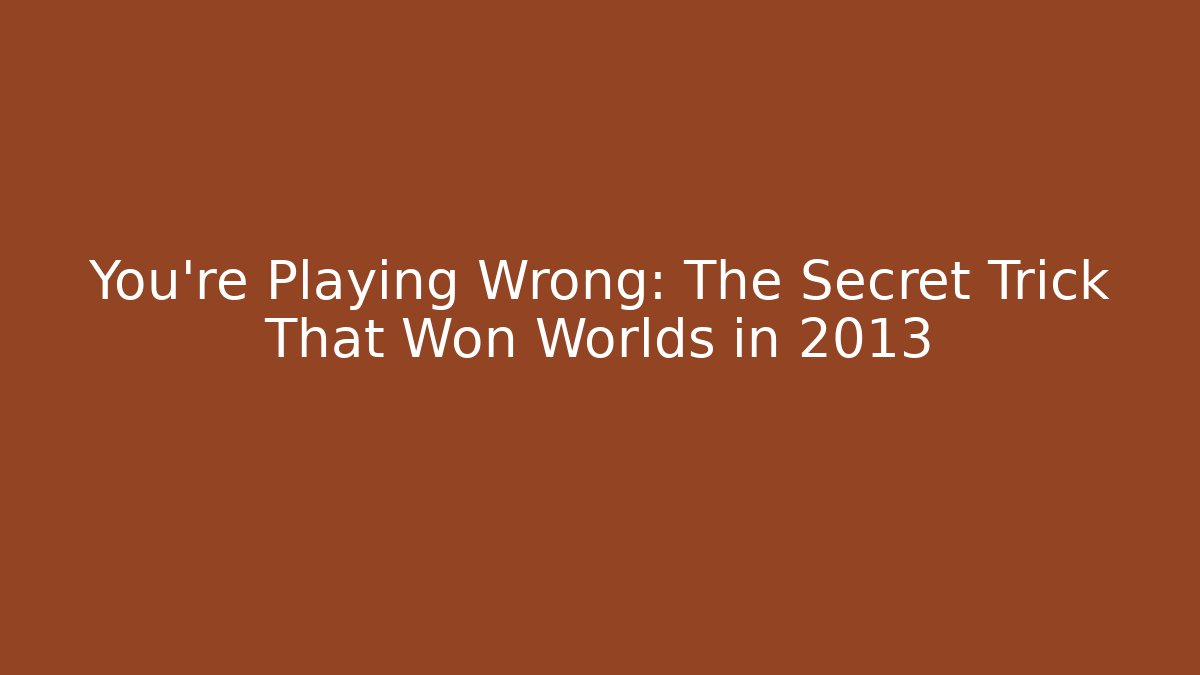 You're Playing Wrong: The Secret Trick That Won Worlds in 2013