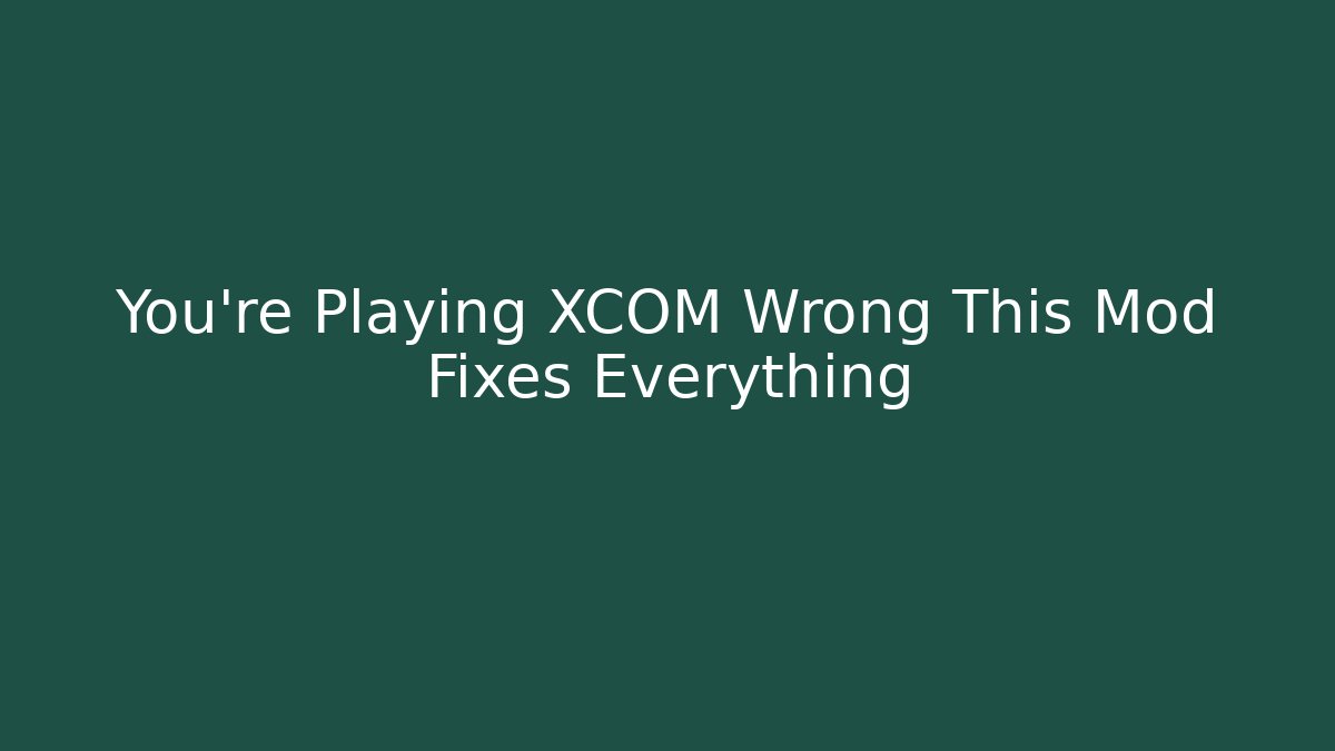 You're Playing XCOM Wrong This Mod Fixes Everything - Vintage E-Juice