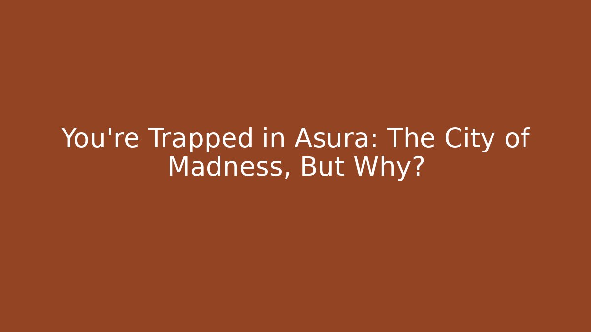 You're Trapped in Asura: The City of Madness, But Why?