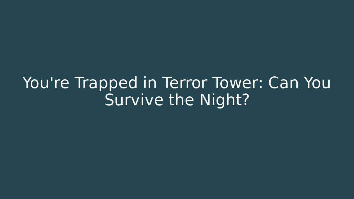 You're Trapped in Terror Tower: Can You Survive the Night?