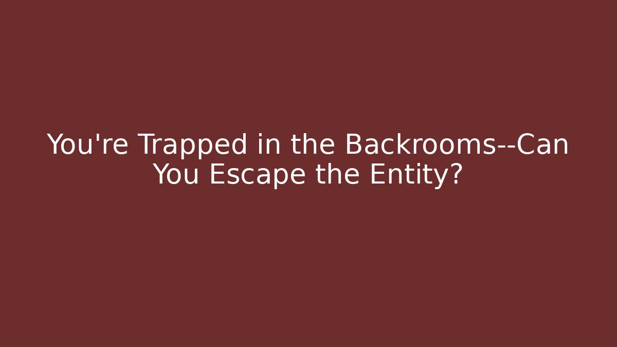 You're Trapped in the Backrooms—Can You Escape the Entity?