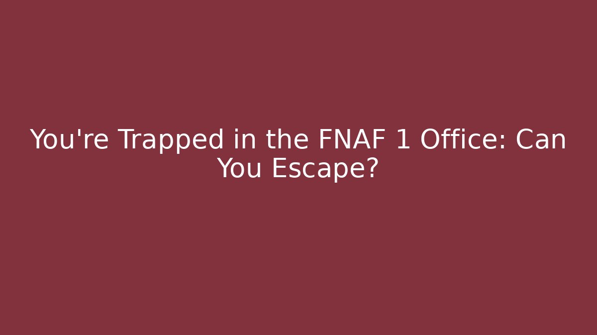 You're Trapped in the FNAF 1 Office: Can You Escape?