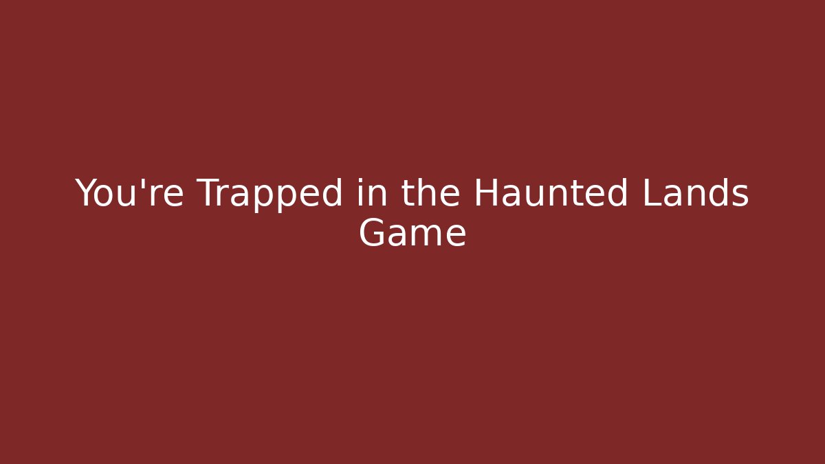 You're Trapped in the Haunted Lands Game