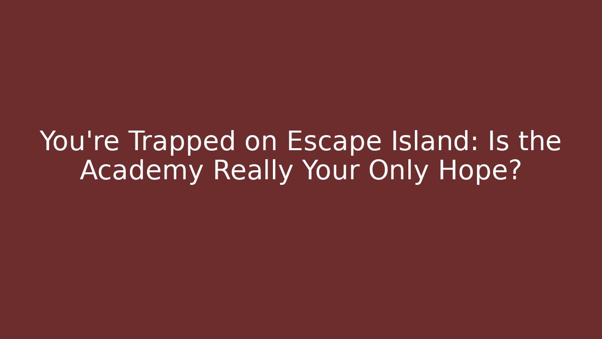 You're Trapped on Escape Island: Is the Academy Really Your Only Hope? - Vintage E-Juice