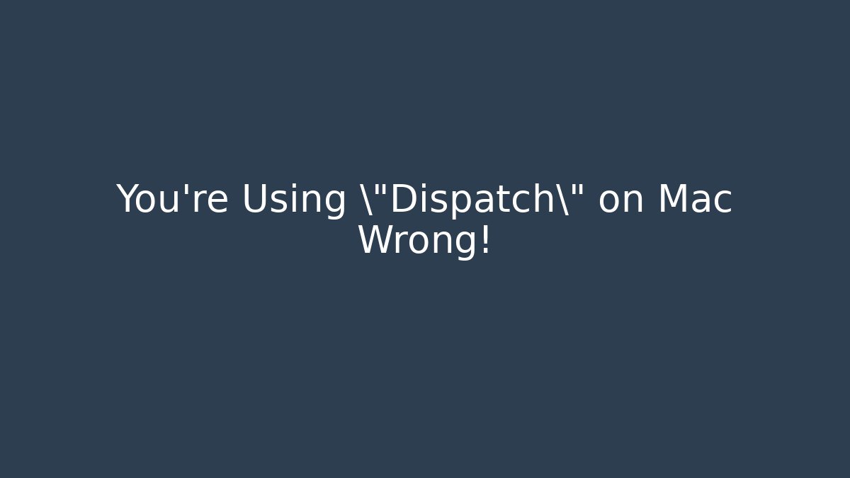 You're Using \"Dispatch\" on Mac Wrong!