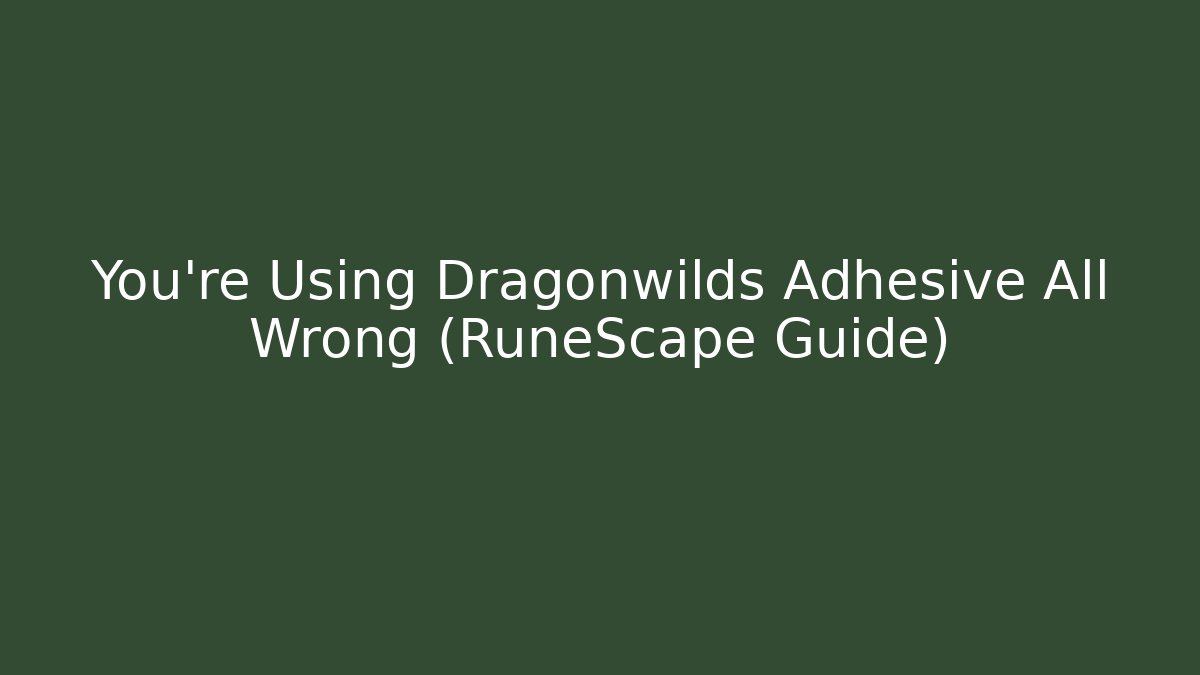 You're Using Dragonwilds Adhesive All Wrong (RuneScape Guide)