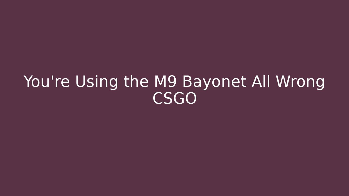 You're Using the M9 Bayonet All Wrong CSGO