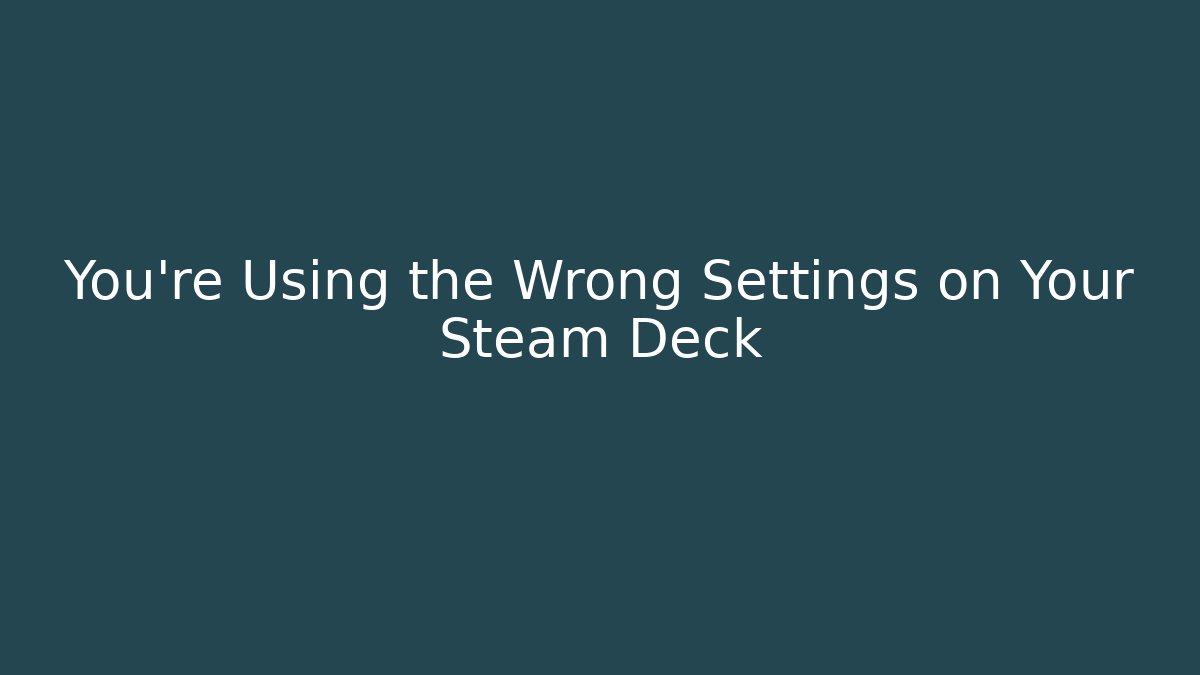 You're Using the Wrong Settings on Your Steam Deck
