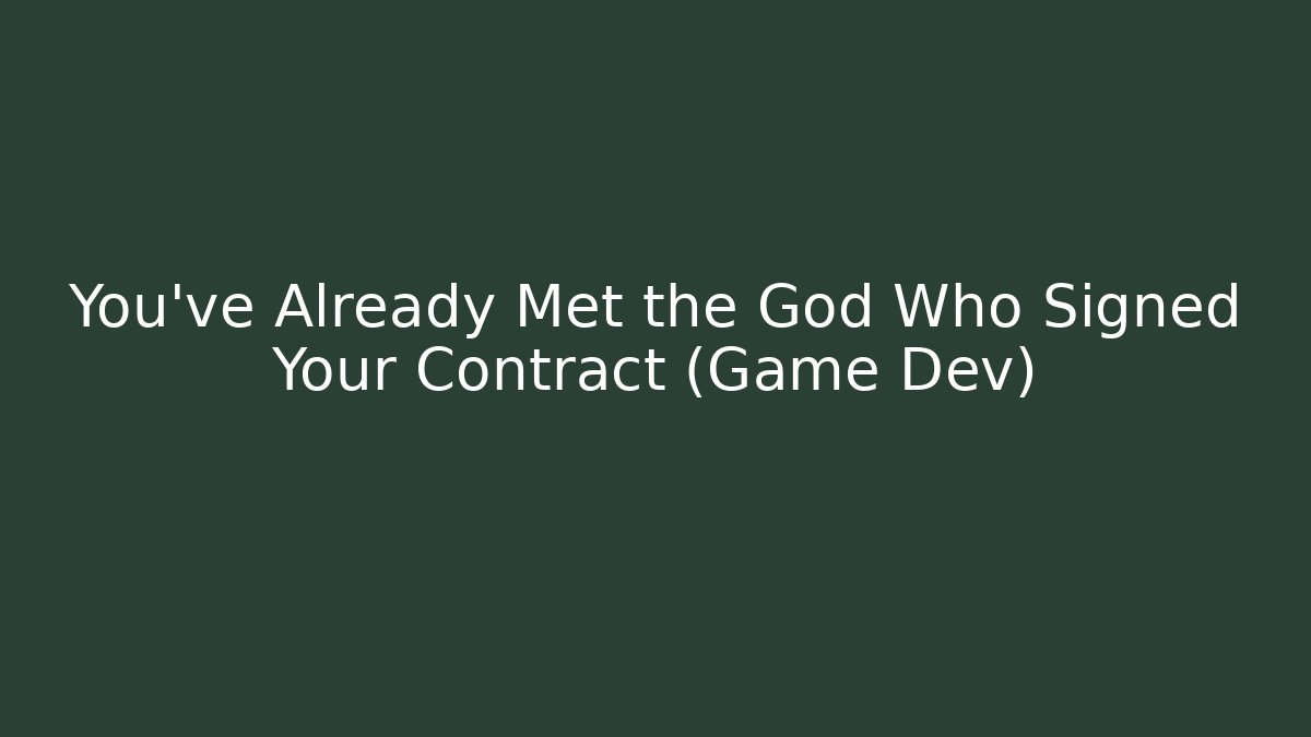 You've Already Met the God Who Signed Your Contract (Game Dev)