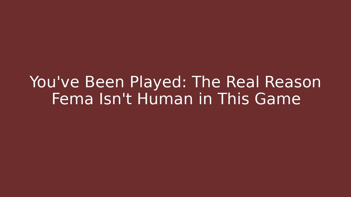 You've Been Played: The Real Reason Fema Isn't Human in This Game