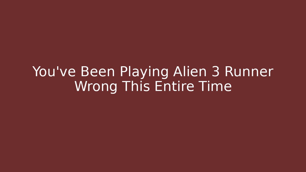 You've Been Playing Alien 3 Runner Wrong This Entire Time