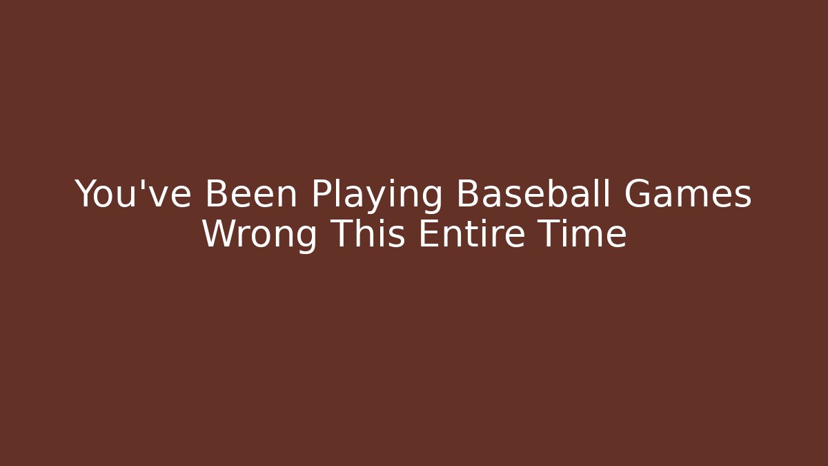 You've Been Playing Baseball Games Wrong This Entire Time