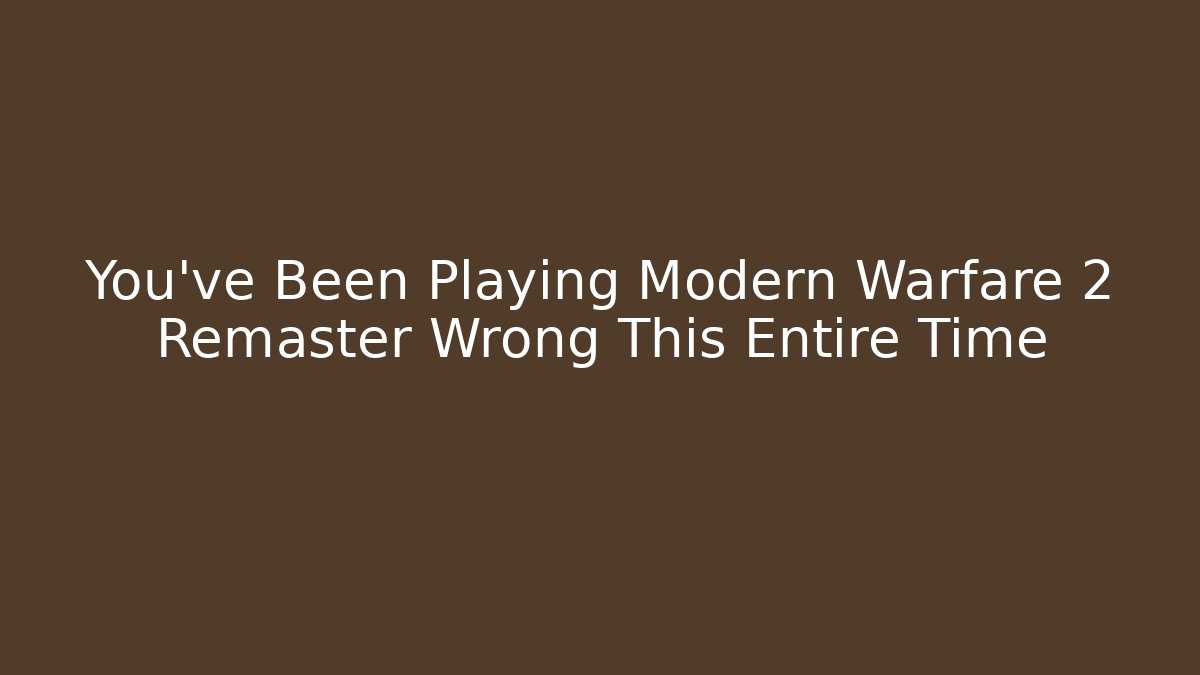 You've Been Playing Modern Warfare 2 Remaster Wrong This Entire Time - Vintage E-Juice