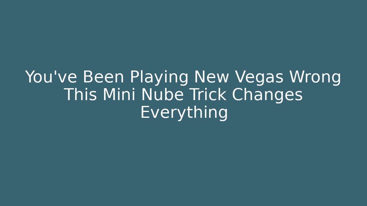 You've Been Playing New Vegas Wrong This Mini Nube Trick Changes Everything