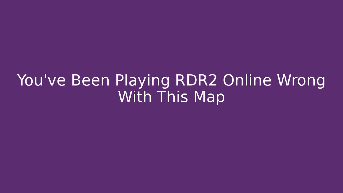 You've Been Playing RDR2 Online Wrong With This Map
