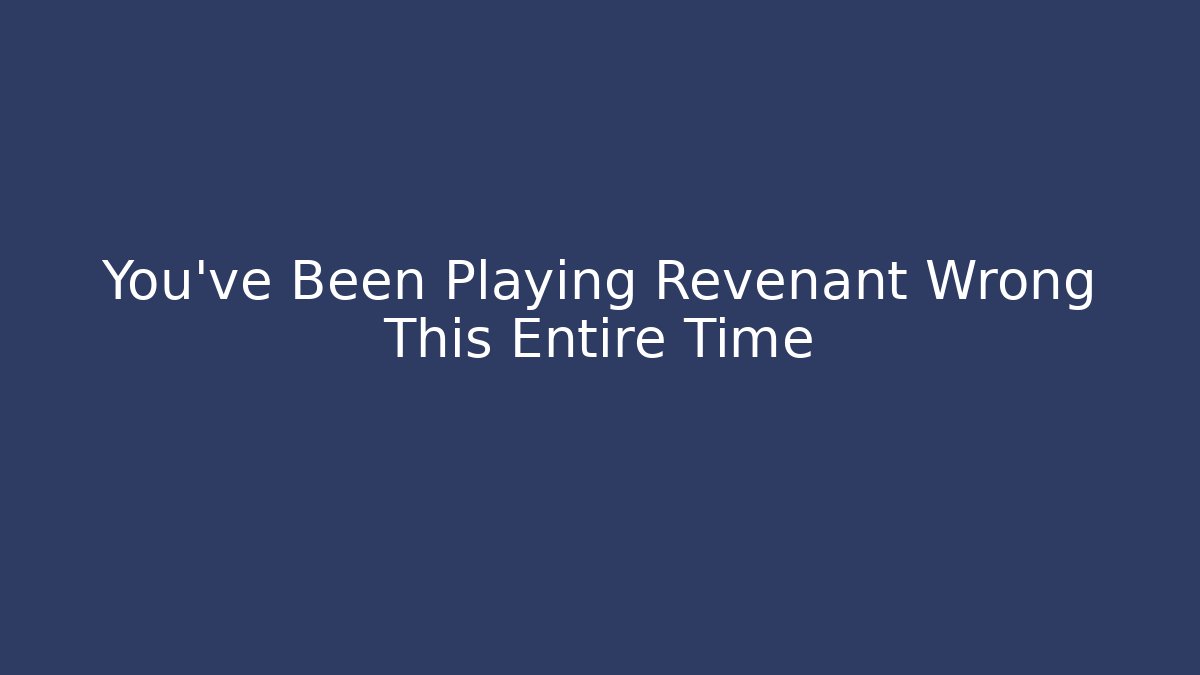You've Been Playing Revenant Wrong This Entire Time