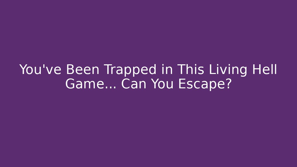 You've Been Trapped in This Living Hell Game… Can You Escape?