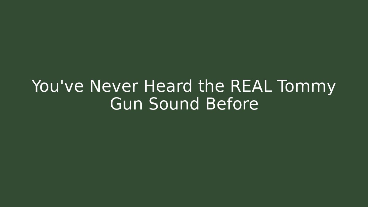 You've Never Heard the REAL Tommy Gun Sound Before