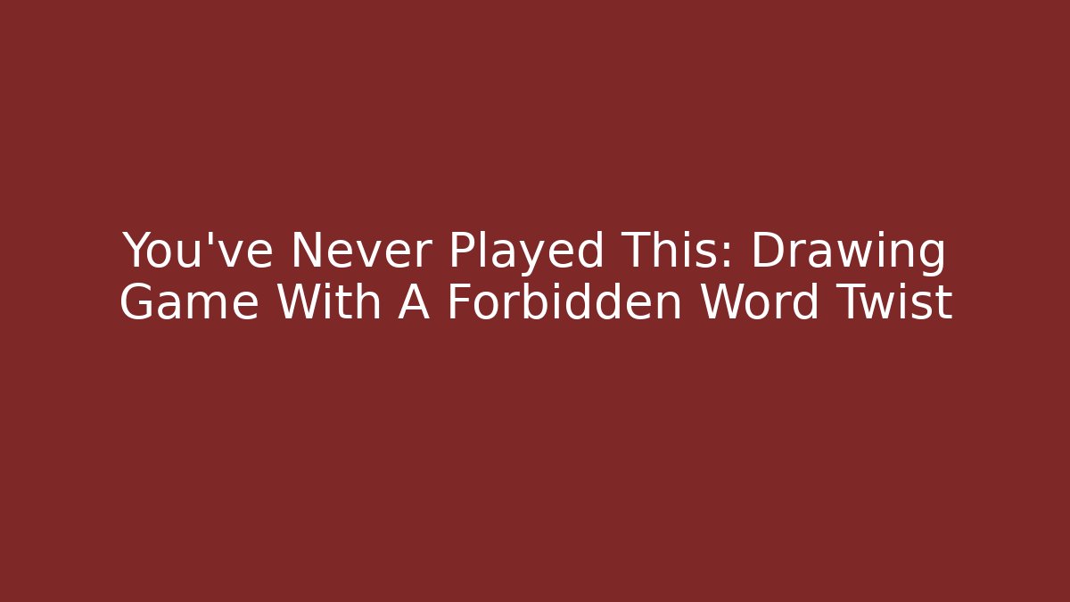 You've Never Played This: Drawing Game With A Forbidden Word Twist