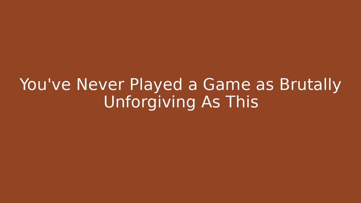 You've Never Played a Game as Brutally Unforgiving As This