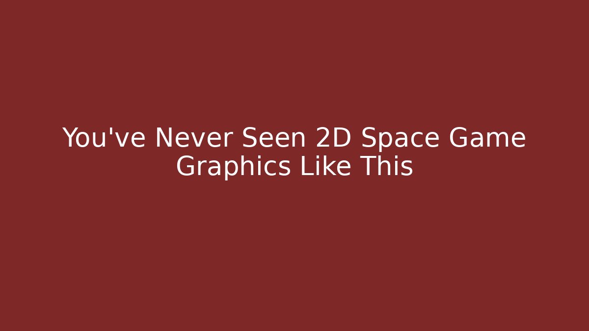 You've Never Seen 2D Space Game Graphics Like This