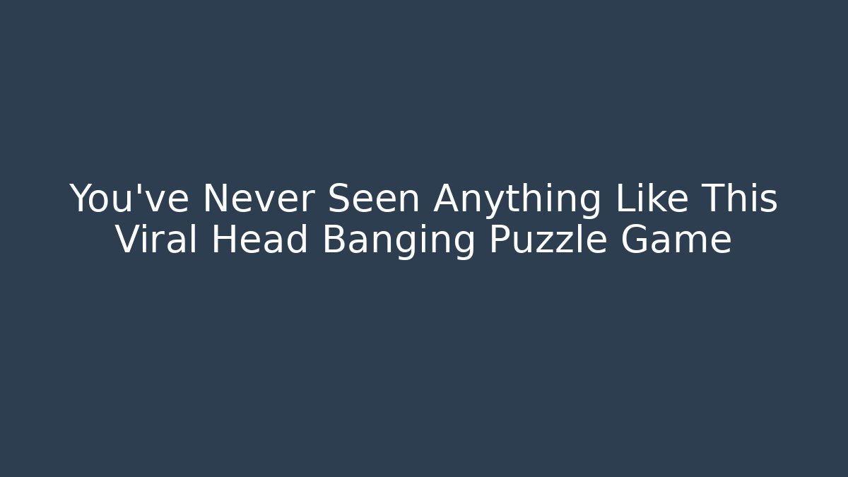 You've Never Seen Anything Like This Viral Head Banging Puzzle Game