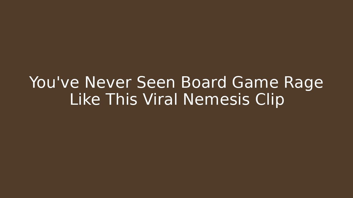 You've Never Seen Board Game Rage Like This Viral Nemesis Clip - Vintage E-Juice