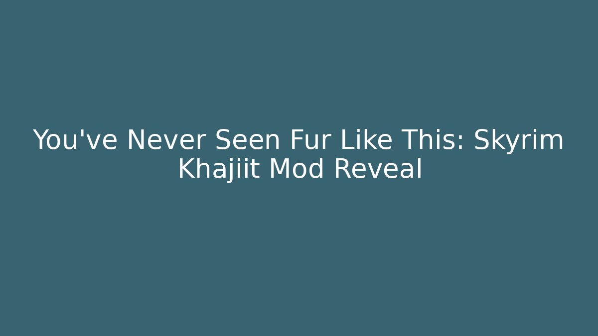 You've Never Seen Fur Like This: Skyrim Khajiit Mod Reveal