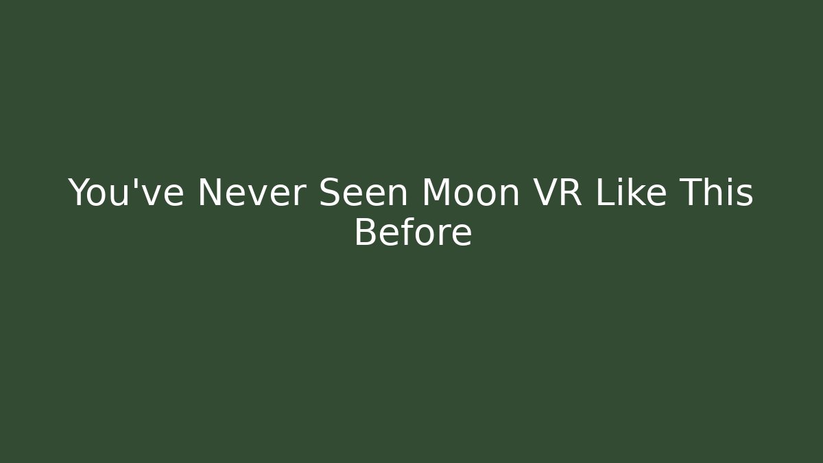 You've Never Seen Moon VR Like This Before