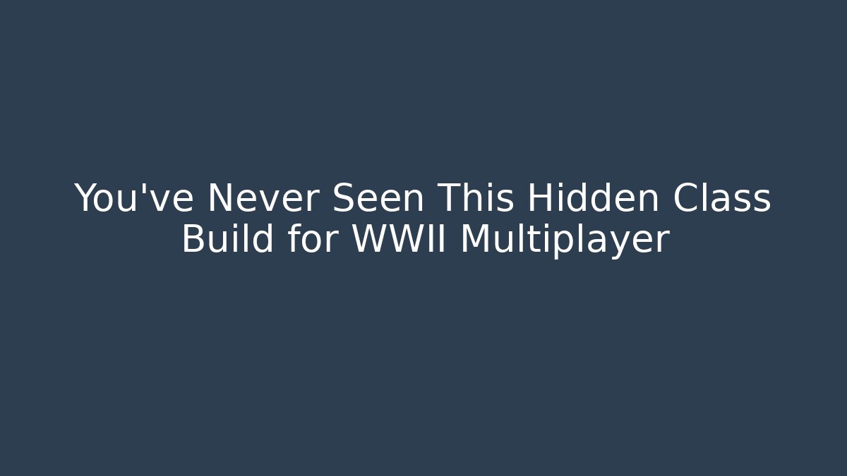 You've Never Seen This Hidden Class Build for WWII Multiplayer
