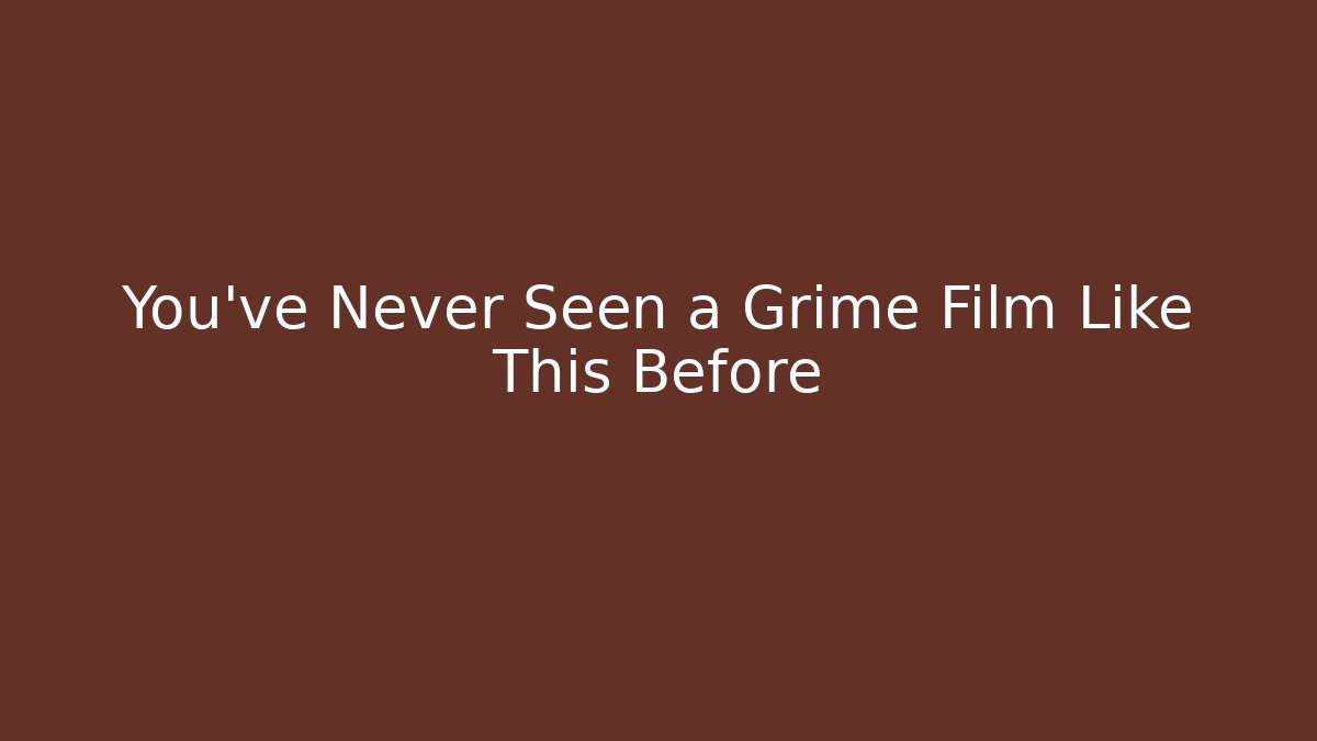 You've Never Seen a Grime Film Like This Before