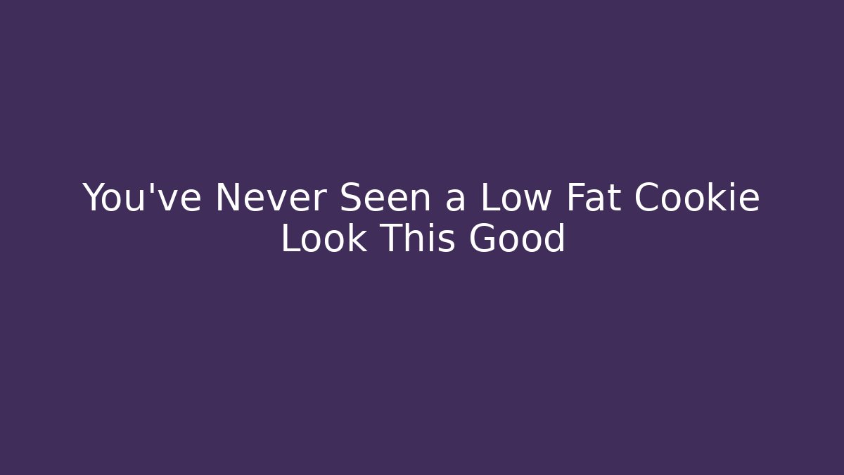 You've Never Seen a Low Fat Cookie Look This Good